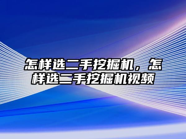 怎樣選二手挖掘機，怎樣選二手挖掘機視頻