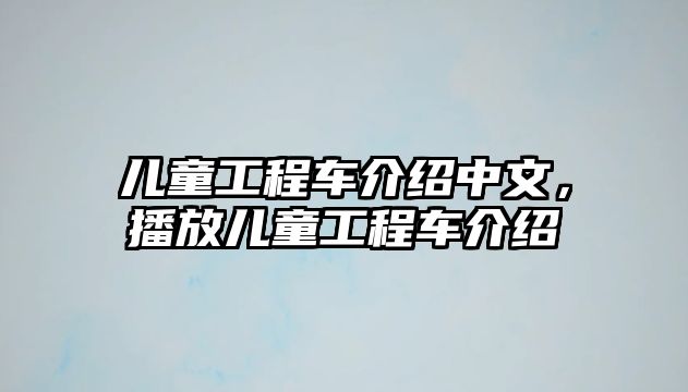 兒童工程車介紹中文，播放兒童工程車介紹