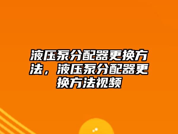 液壓泵分配器更換方法，液壓泵分配器更換方法視頻