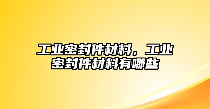 工業(yè)密封件材料，工業(yè)密封件材料有哪些