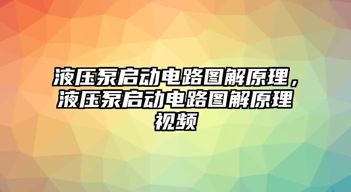 液壓泵啟動電路圖解原理，液壓泵啟動電路圖解原理視頻