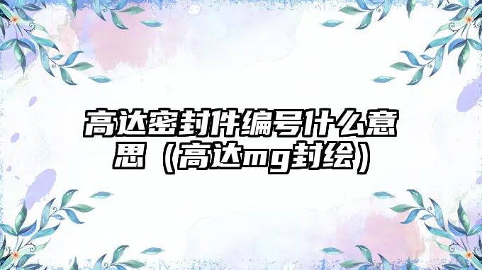 高達密封件編號什么意思（高達mg封繪）