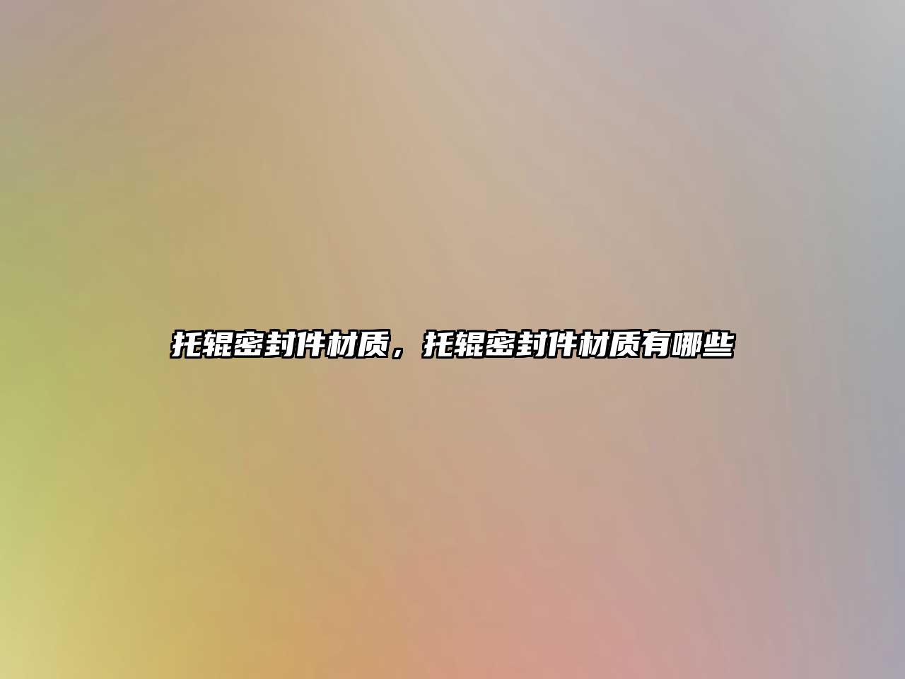 托輥密封件材質(zhì)，托輥密封件材質(zhì)有哪些