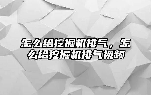 怎么給挖掘機排氣，怎么給挖掘機排氣視頻