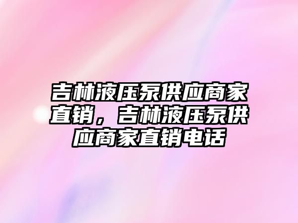 吉林液壓泵供應(yīng)商家直銷，吉林液壓泵供應(yīng)商家直銷電話