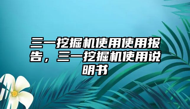 三一挖掘機使用使用報告，三一挖掘機使用說明書