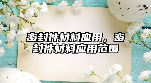 密封件材料應用，密封件材料應用范圍