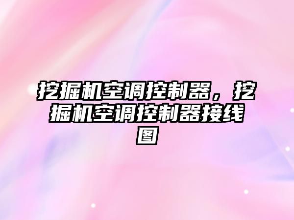 挖掘機(jī)空調(diào)控制器，挖掘機(jī)空調(diào)控制器接線圖