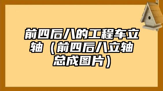 前四后八的工程車立軸（前四后八立軸總成圖片）