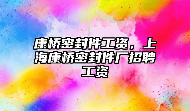 康橋密封件工資，上?？禈蛎芊饧S招聘工資