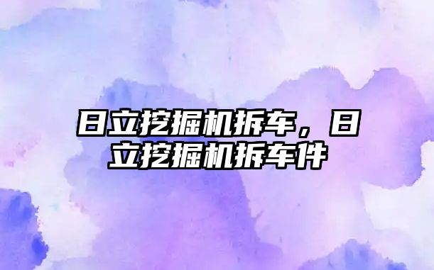 日立挖掘機拆車，日立挖掘機拆車件