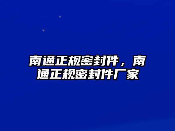 南通正規(guī)密封件，南通正規(guī)密封件廠家