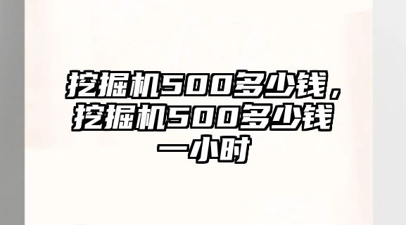 挖掘機(jī)500多少錢，挖掘機(jī)500多少錢一小時(shí)