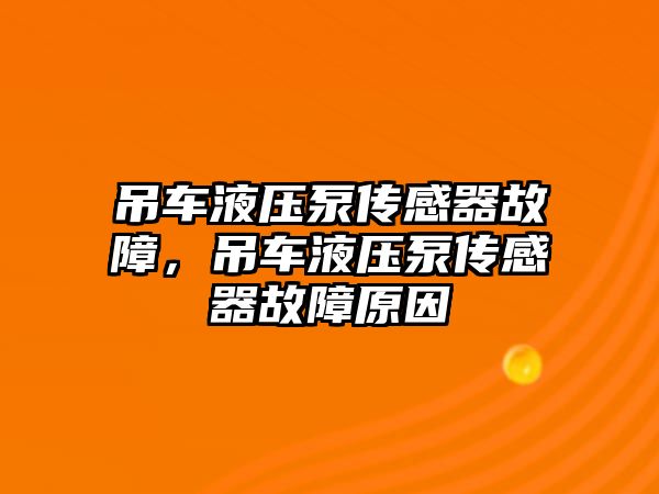 吊車液壓泵傳感器故障，吊車液壓泵傳感器故障原因