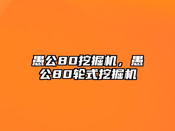 愚公80挖掘機，愚公80輪式挖掘機