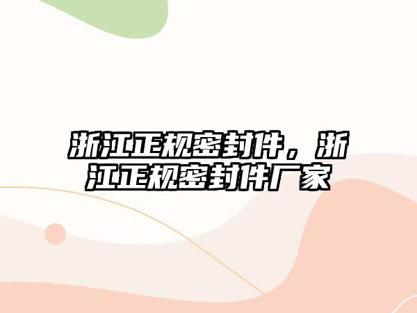 浙江正規(guī)密封件，浙江正規(guī)密封件廠家