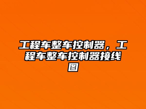 工程車整車控制器，工程車整車控制器接線圖