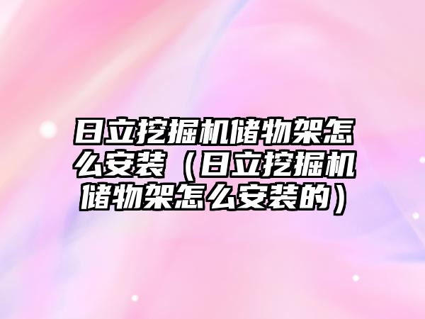 日立挖掘機儲物架怎么安裝（日立挖掘機儲物架怎么安裝的）