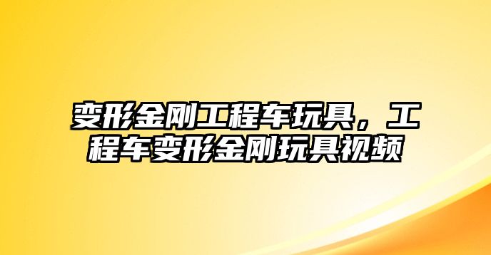 變形金剛工程車玩具，工程車變形金剛玩具視頻