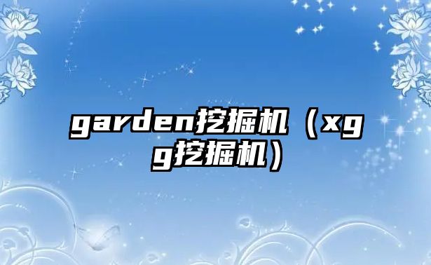 garden挖掘機(jī)（xgg挖掘機(jī)）