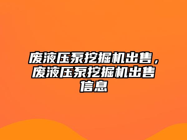 廢液壓泵挖掘機出售，廢液壓泵挖掘機出售信息