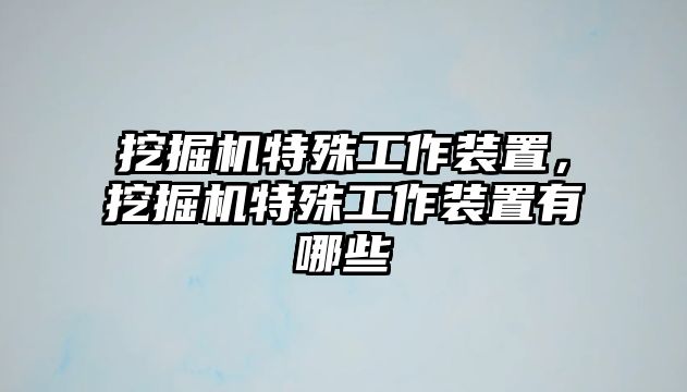 挖掘機特殊工作裝置，挖掘機特殊工作裝置有哪些