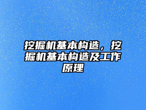 挖掘機基本構(gòu)造，挖掘機基本構(gòu)造及工作原理