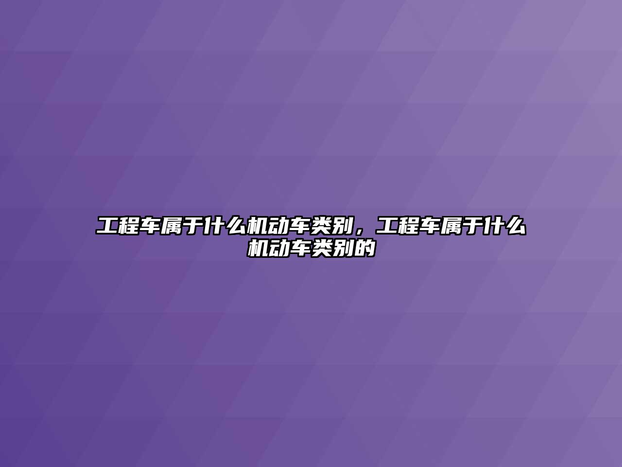 工程車屬于什么機動車類別，工程車屬于什么機動車類別的