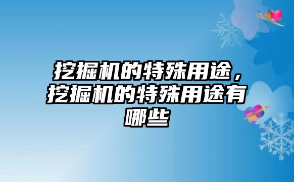 挖掘機的特殊用途，挖掘機的特殊用途有哪些