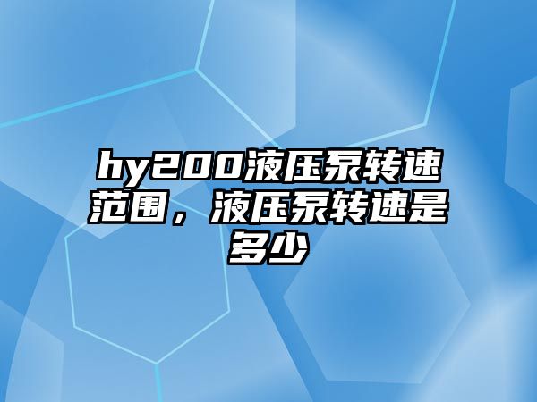 hy200液壓泵轉(zhuǎn)速范圍，液壓泵轉(zhuǎn)速是多少