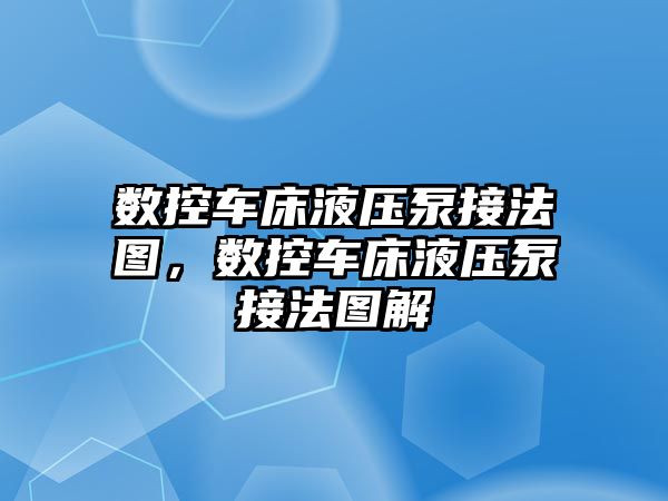 數(shù)控車床液壓泵接法圖，數(shù)控車床液壓泵接法圖解