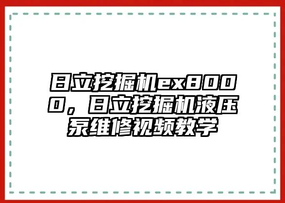 日立挖掘機(jī)ex8000，日立挖掘機(jī)液壓泵維修視頻教學(xué)