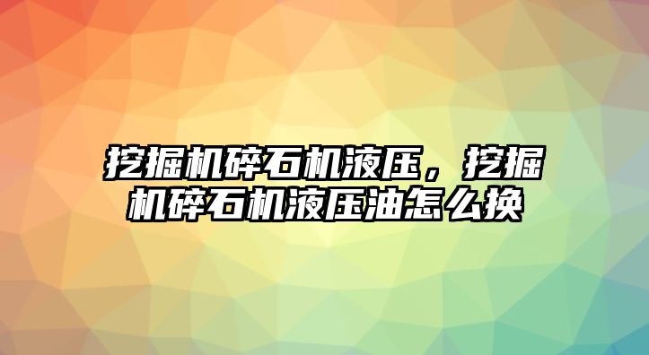 挖掘機碎石機液壓，挖掘機碎石機液壓油怎么換