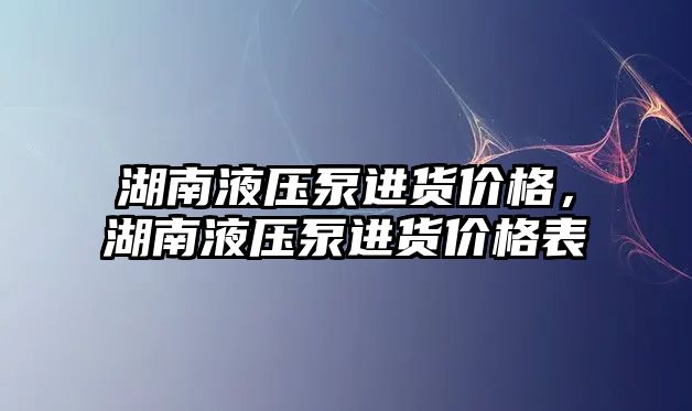 湖南液壓泵進(jìn)貨價格，湖南液壓泵進(jìn)貨價格表