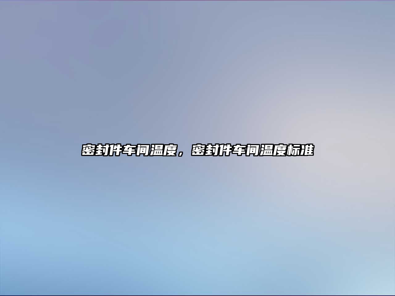 密封件車間溫度，密封件車間溫度標(biāo)準(zhǔn)