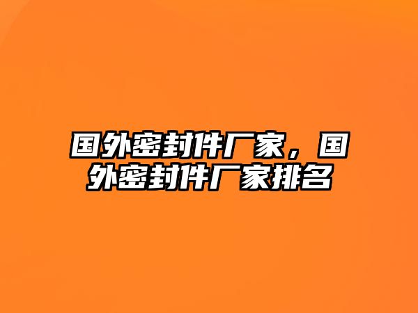 國外密封件廠家，國外密封件廠家排名