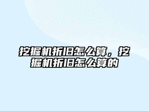 挖掘機折舊怎么算，挖掘機折舊怎么算的