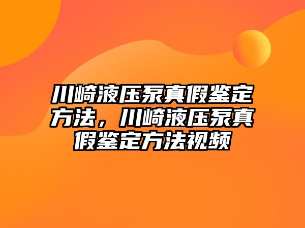 川崎液壓泵真假鑒定方法，川崎液壓泵真假鑒定方法視頻