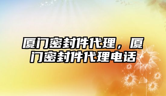 廈門密封件代理，廈門密封件代理電話