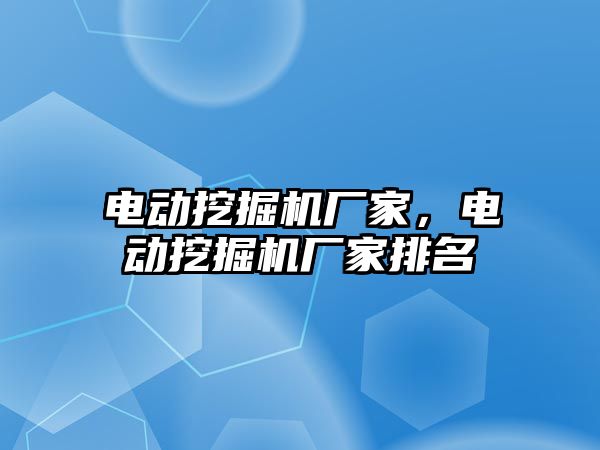 電動挖掘機廠家，電動挖掘機廠家排名