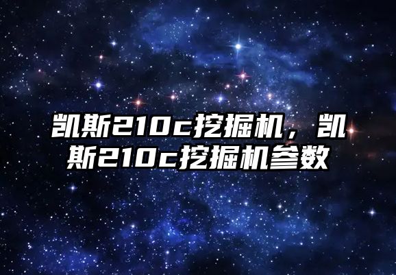 凱斯210c挖掘機(jī)，凱斯210c挖掘機(jī)參數(shù)