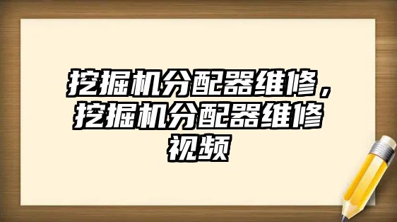 挖掘機分配器維修，挖掘機分配器維修視頻