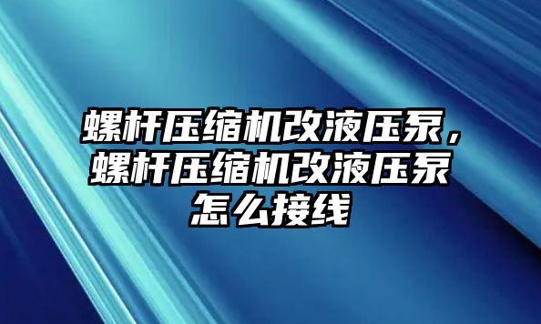 螺桿壓縮機改液壓泵，螺桿壓縮機改液壓泵怎么接線