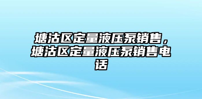 塘沽區(qū)定量液壓泵銷售，塘沽區(qū)定量液壓泵銷售電話