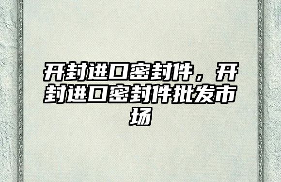 開封進口密封件，開封進口密封件批發(fā)市場