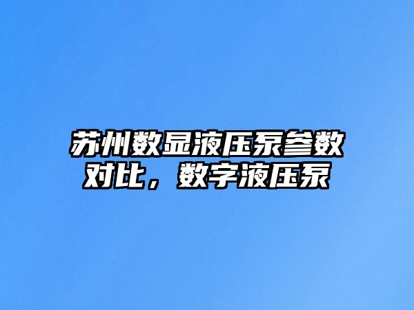 蘇州數(shù)顯液壓泵參數(shù)對比，數(shù)字液壓泵