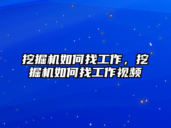 挖掘機如何找工作，挖掘機如何找工作視頻