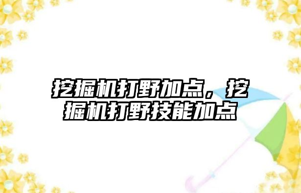 挖掘機打野加點，挖掘機打野技能加點