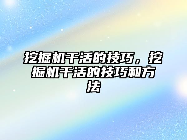 挖掘機干活的技巧，挖掘機干活的技巧和方法