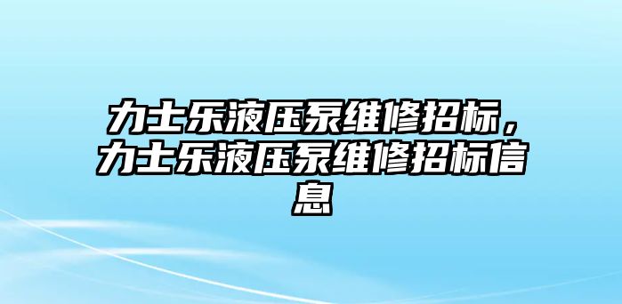 力士樂液壓泵維修招標，力士樂液壓泵維修招標信息